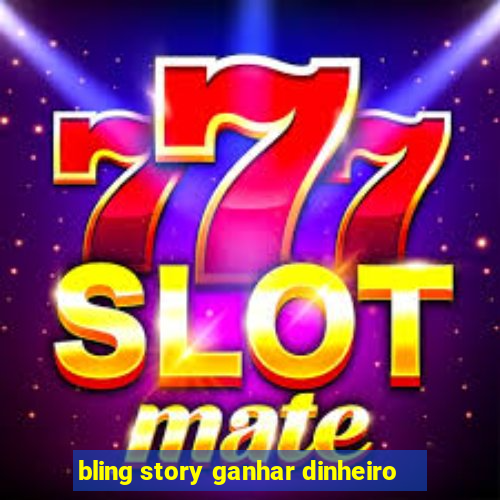 bling story ganhar dinheiro